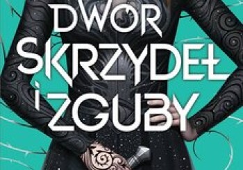 Czas na wielki finał – recenzja książki „Dwór skrzydeł i zguby”