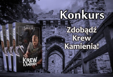 [ZAKOŃCZONY] KONKURS: Zdobądź książkę „Krew Kamienia” Arkadego Saulskiego
