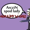 ArcziN spod lady: zagrajmy w grę!