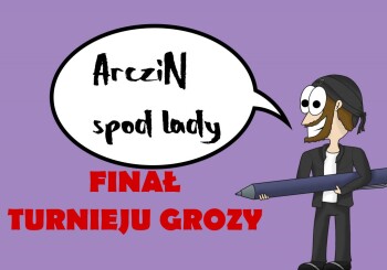 ArcziN spod lady: Finał Turnieju Grozy