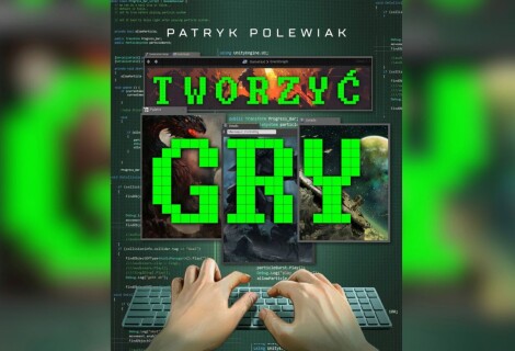 „Tworzyć gry” Patryka Polewiaka już dostępna w księgarniach