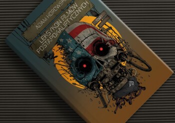 Postapokaliptyczne wizje świata. „Leksykon filmów postapokaliptycznych tom 1” - recenzja książki.