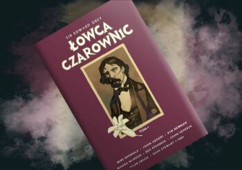 Polowanie na wiedźmy czas zacząć – recenzja komiksu „Sir Edward Grey. Łowca czarownic”, t. 1